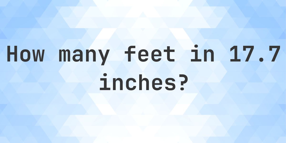 17.7 Inches in feet — 17.7 in = 1.47 ft - Calculatio