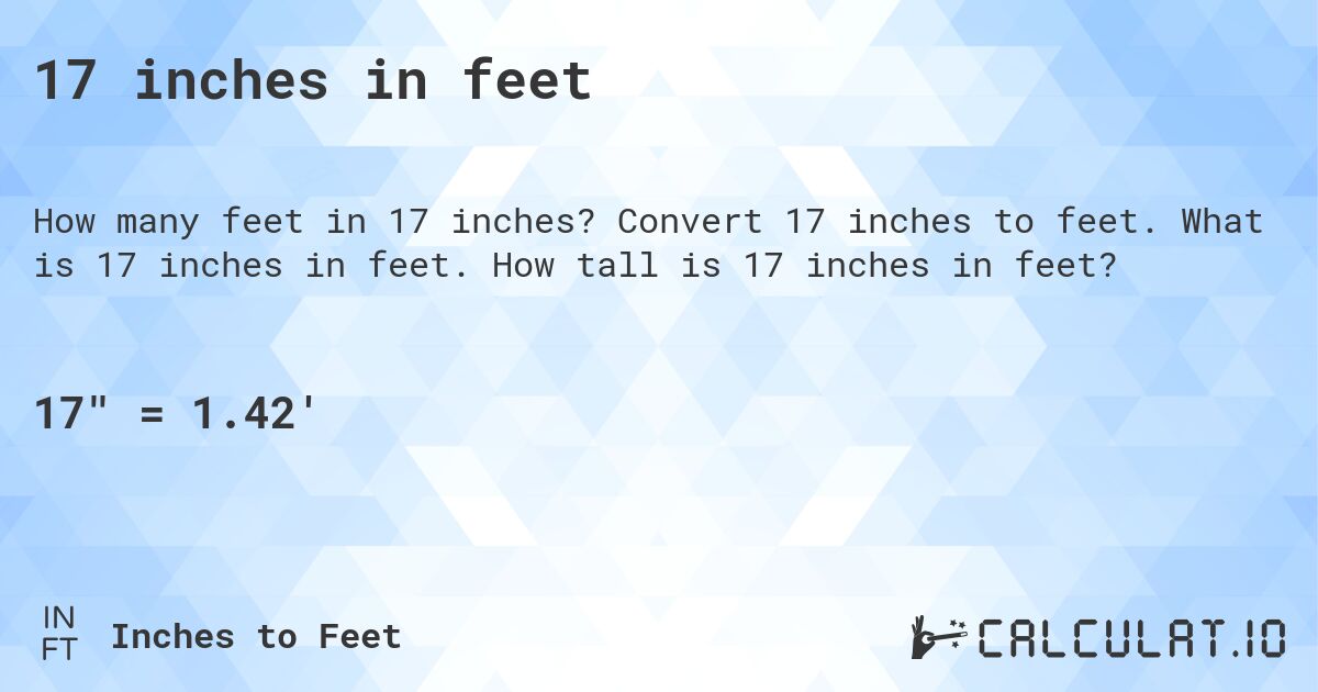 17 inches in feet. Convert 17 inches to feet. What is 17 inches in feet. How tall is 17 inches in feet?