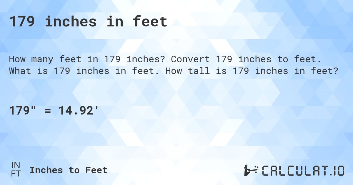 179 inches in feet. Convert 179 inches to feet. What is 179 inches in feet. How tall is 179 inches in feet?