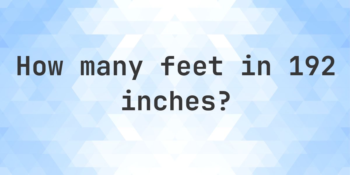 192 Inches in feet — 192 in = 16 ft - Calculatio