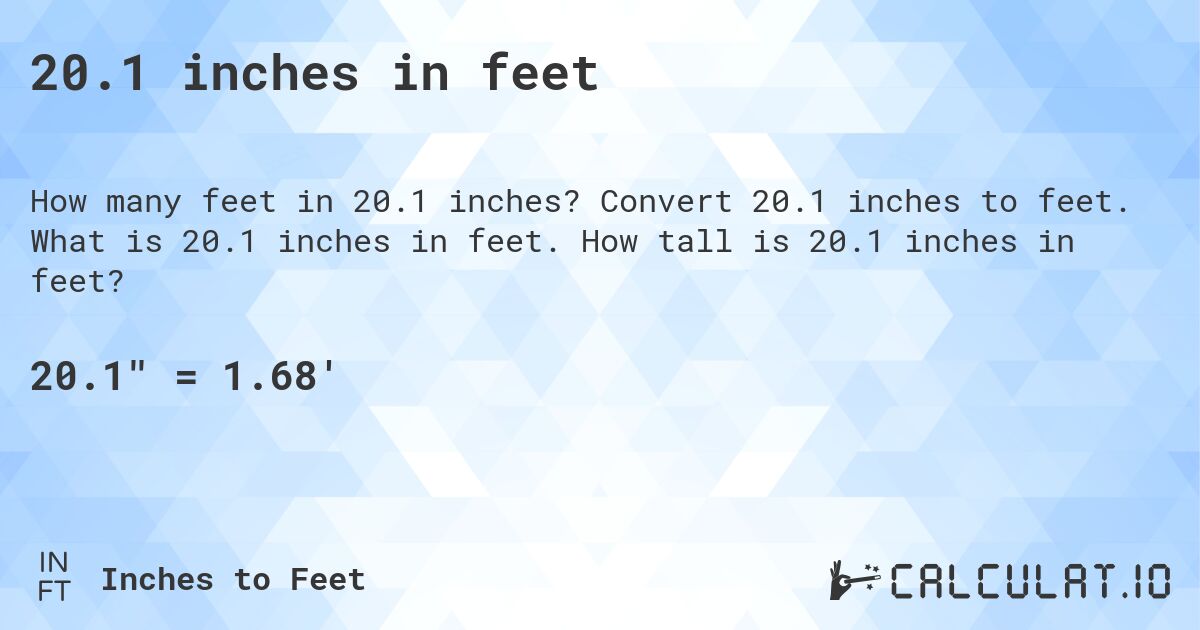 20.1 inches in feet. Convert 20.1 inches to feet. What is 20.1 inches in feet. How tall is 20.1 inches in feet?
