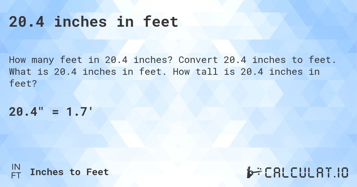 20.4 inches in feet. Convert 20.4 inches to feet. What is 20.4 inches in feet. How tall is 20.4 inches in feet?