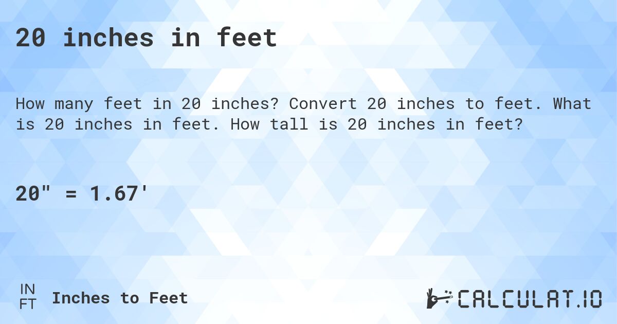 20 inches in feet. Convert 20 inches to feet. What is 20 inches in feet. How tall is 20 inches in feet?