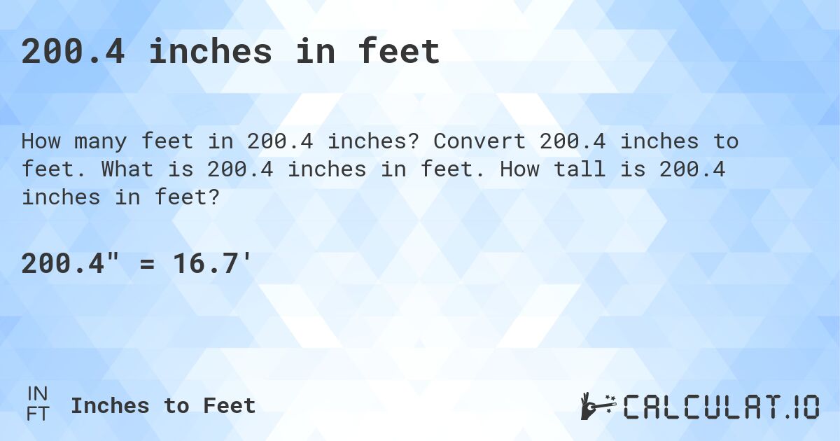 200.4 inches in feet. Convert 200.4 inches to feet. What is 200.4 inches in feet. How tall is 200.4 inches in feet?