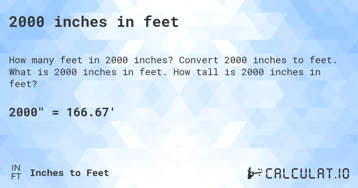 2000 inches in feet. Convert 2000 inches to feet. What is 2000 inches in feet. How tall is 2000 inches in feet?