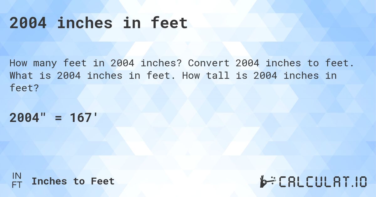 2004 inches in feet. Convert 2004 inches to feet. What is 2004 inches in feet. How tall is 2004 inches in feet?
