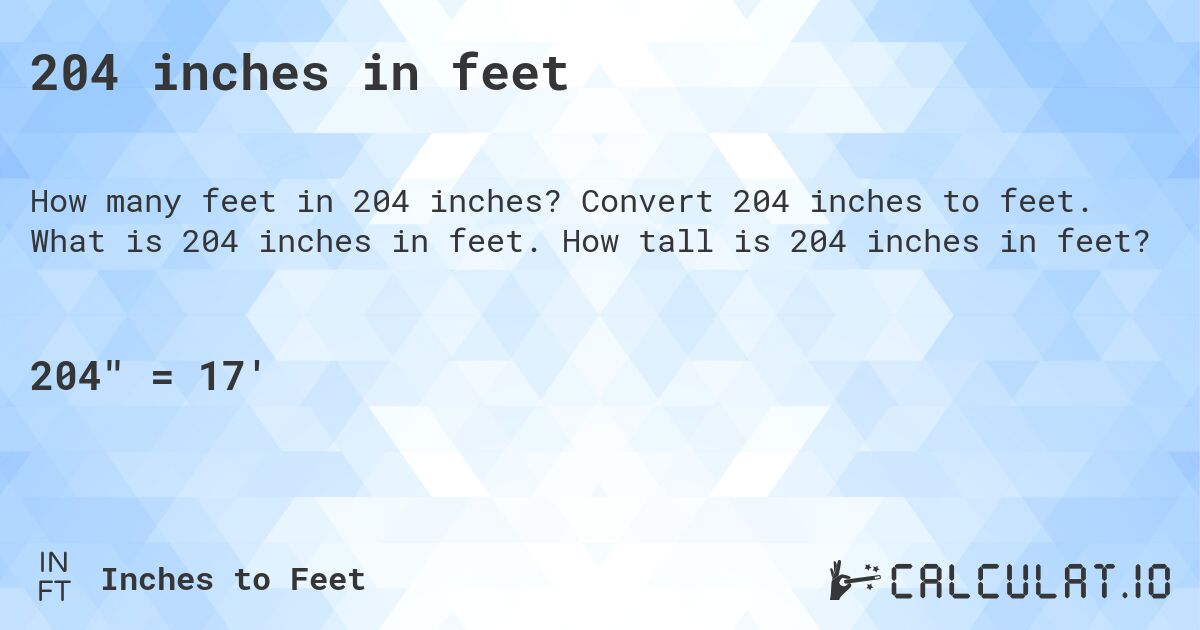 204 inches in feet. Convert 204 inches to feet. What is 204 inches in feet. How tall is 204 inches in feet?