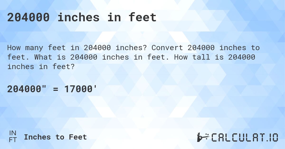 204000 inches in feet. Convert 204000 inches to feet. What is 204000 inches in feet. How tall is 204000 inches in feet?
