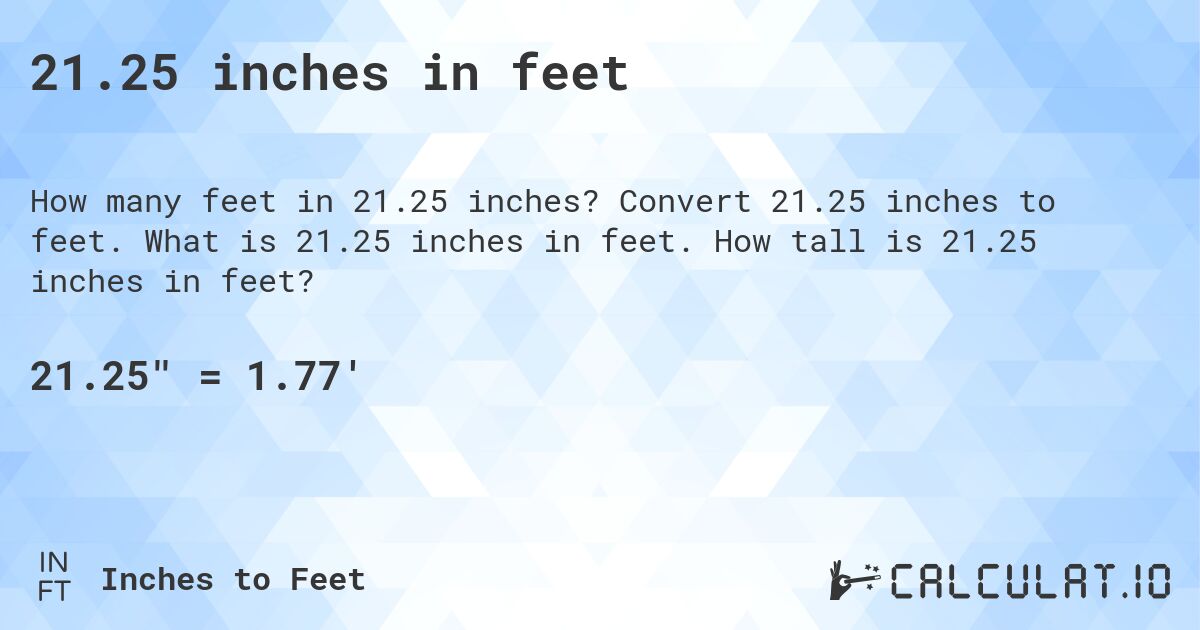 21.25 inches in feet. Convert 21.25 inches to feet. What is 21.25 inches in feet. How tall is 21.25 inches in feet?