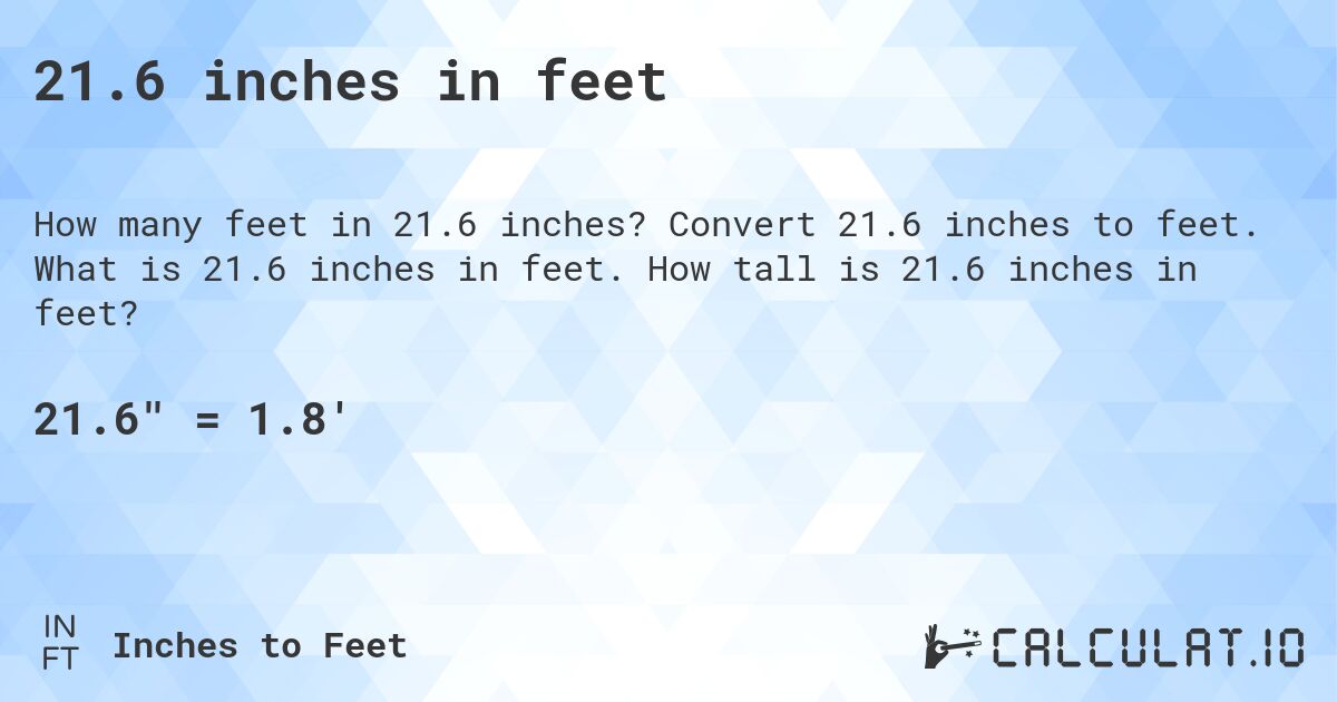21.6 inches in feet. Convert 21.6 inches to feet. What is 21.6 inches in feet. How tall is 21.6 inches in feet?