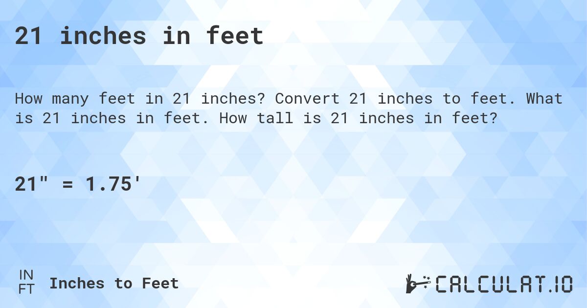 21 inches in feet. Convert 21 inches to feet. What is 21 inches in feet. How tall is 21 inches in feet?