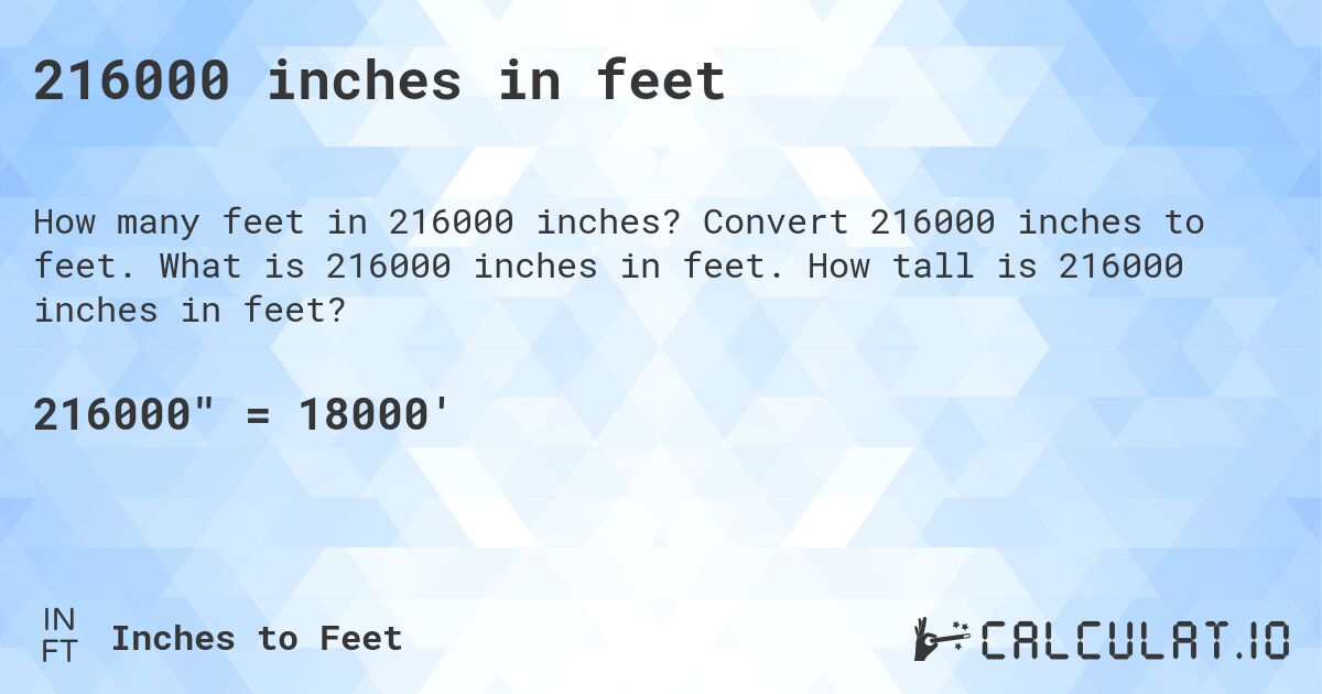 216000 inches in feet. Convert 216000 inches to feet. What is 216000 inches in feet. How tall is 216000 inches in feet?
