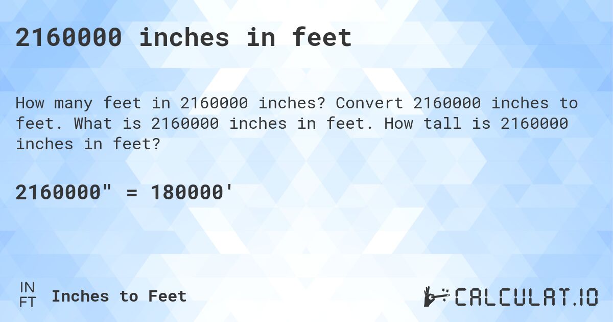 2160000 inches in feet. Convert 2160000 inches to feet. What is 2160000 inches in feet. How tall is 2160000 inches in feet?
