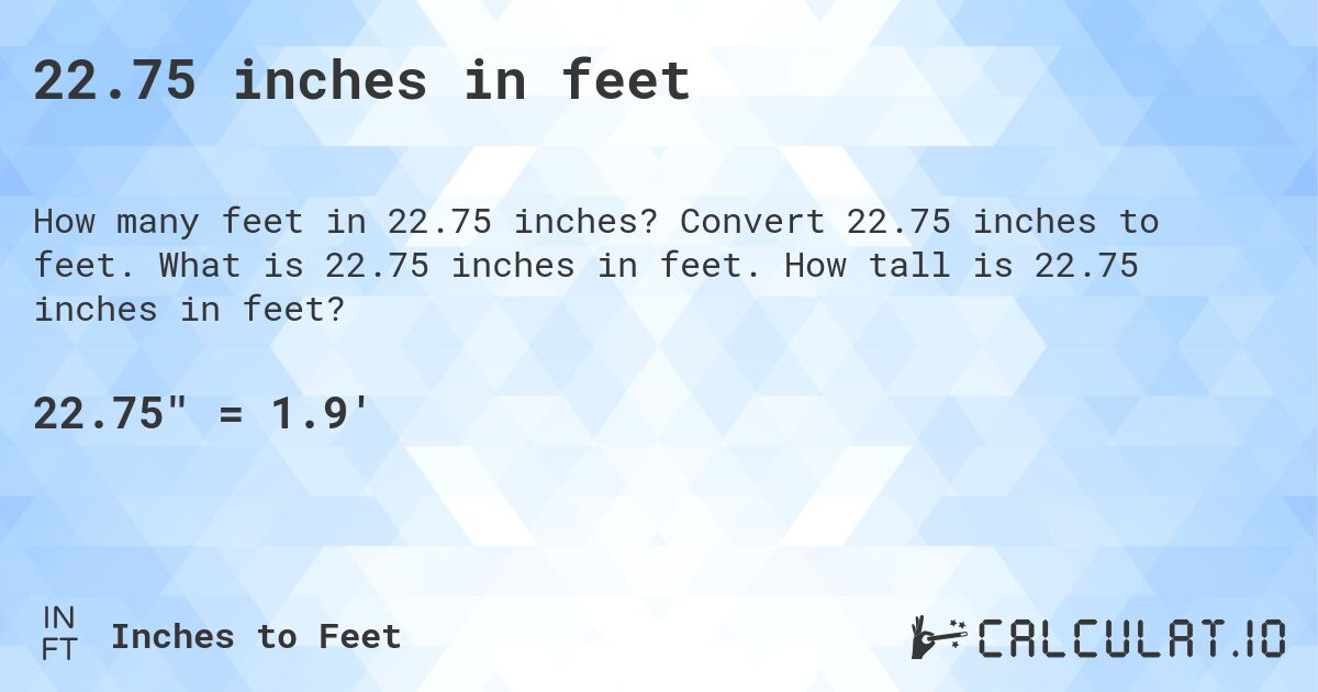 22.75 inches in feet. Convert 22.75 inches to feet. What is 22.75 inches in feet. How tall is 22.75 inches in feet?