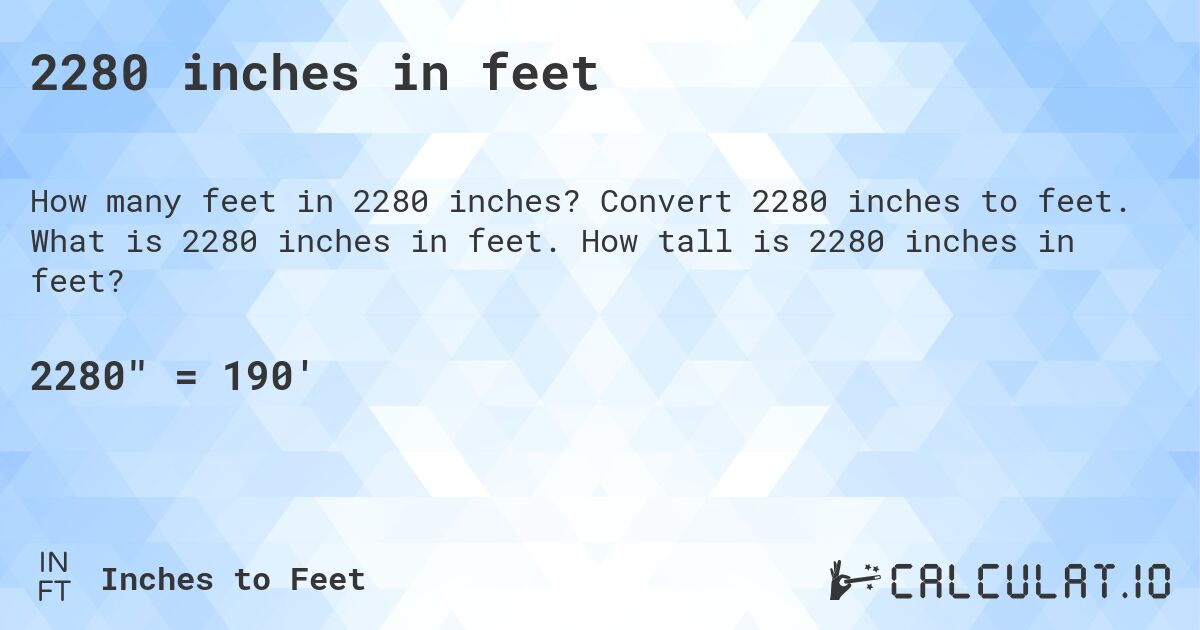 2280 inches in feet. Convert 2280 inches to feet. What is 2280 inches in feet. How tall is 2280 inches in feet?