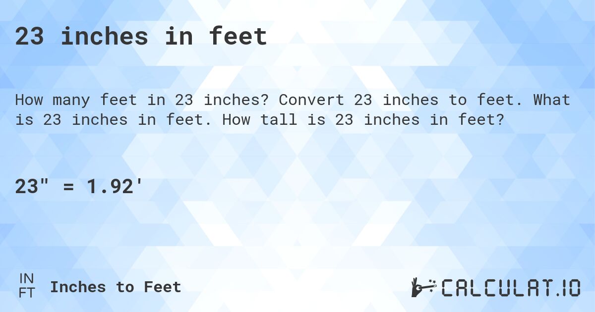 23 inches in feet. Convert 23 inches to feet. What is 23 inches in feet. How tall is 23 inches in feet?