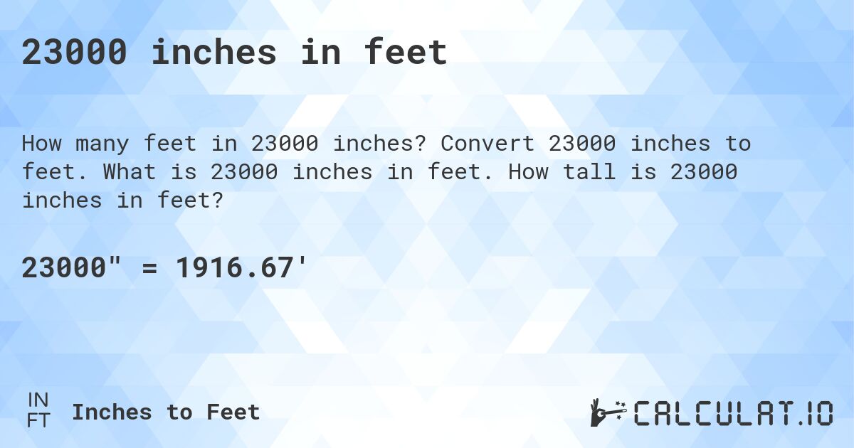 23000 inches in feet. Convert 23000 inches to feet. What is 23000 inches in feet. How tall is 23000 inches in feet?