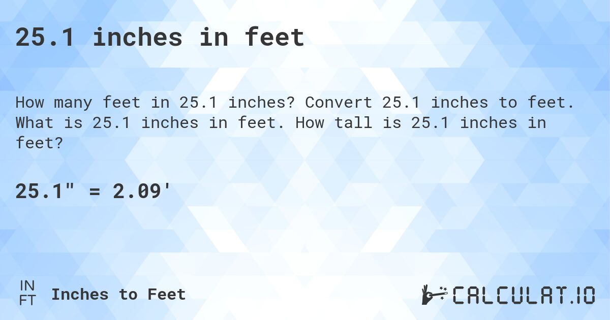 25.1 inches in feet. Convert 25.1 inches to feet. What is 25.1 inches in feet. How tall is 25.1 inches in feet?