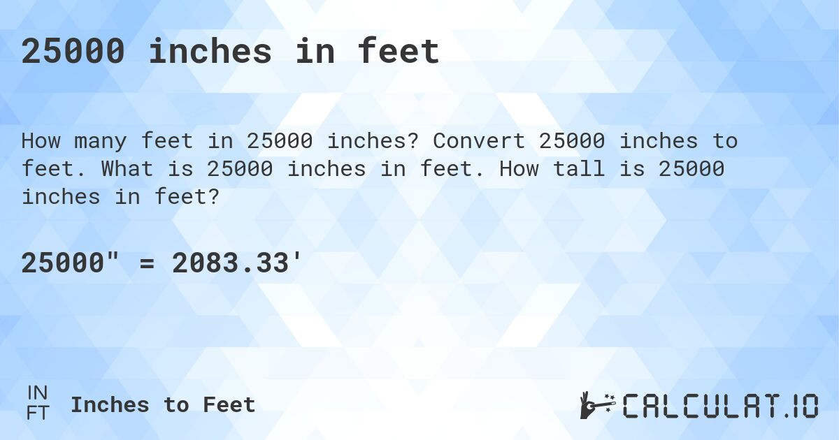 25000 inches in feet. Convert 25000 inches to feet. What is 25000 inches in feet. How tall is 25000 inches in feet?