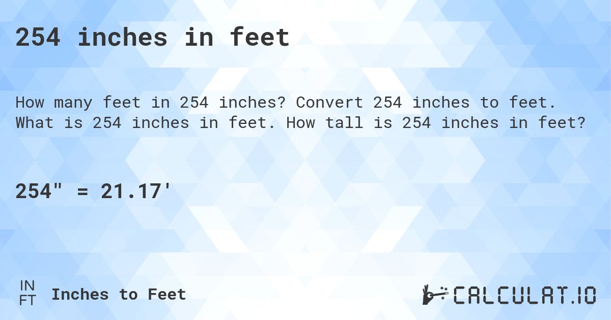 254 inches in feet. Convert 254 inches to feet. What is 254 inches in feet. How tall is 254 inches in feet?
