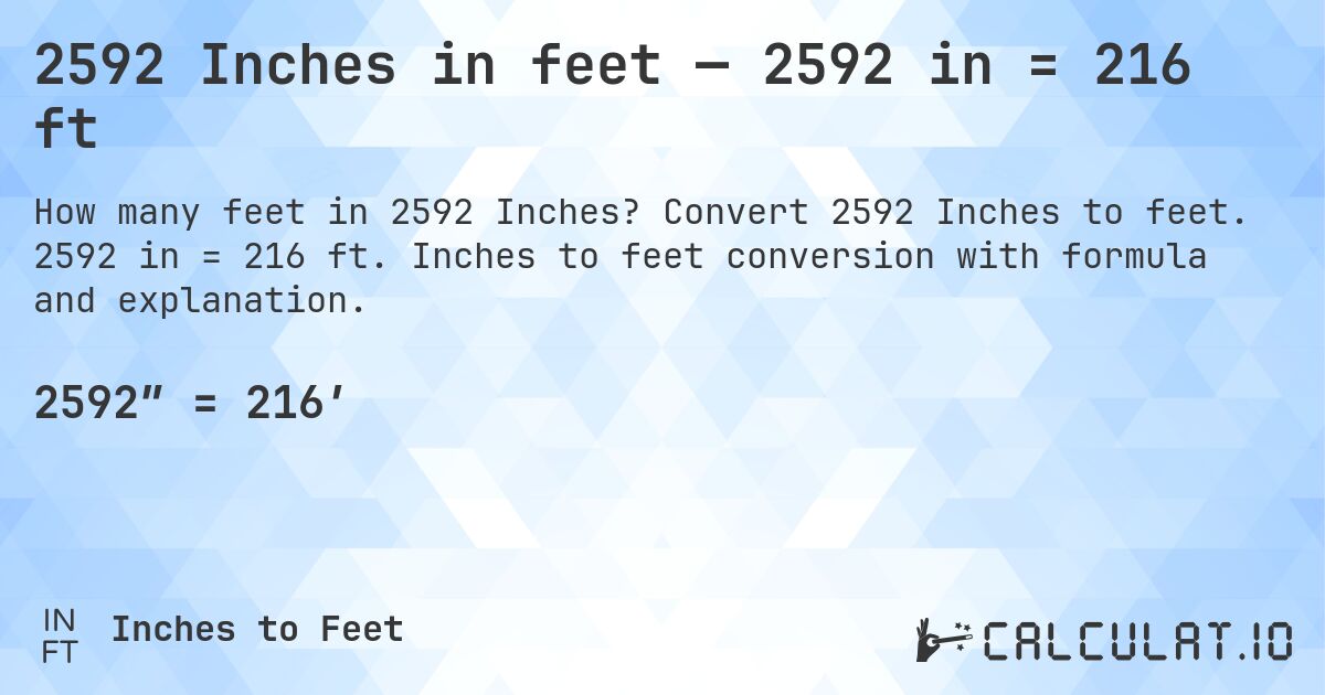 2592 Inches in feet — 2592 in = 216 ft. Convert 2592 Inches to feet. 2592 in = 216 ft. Inches to feet conversion with formula and explanation.