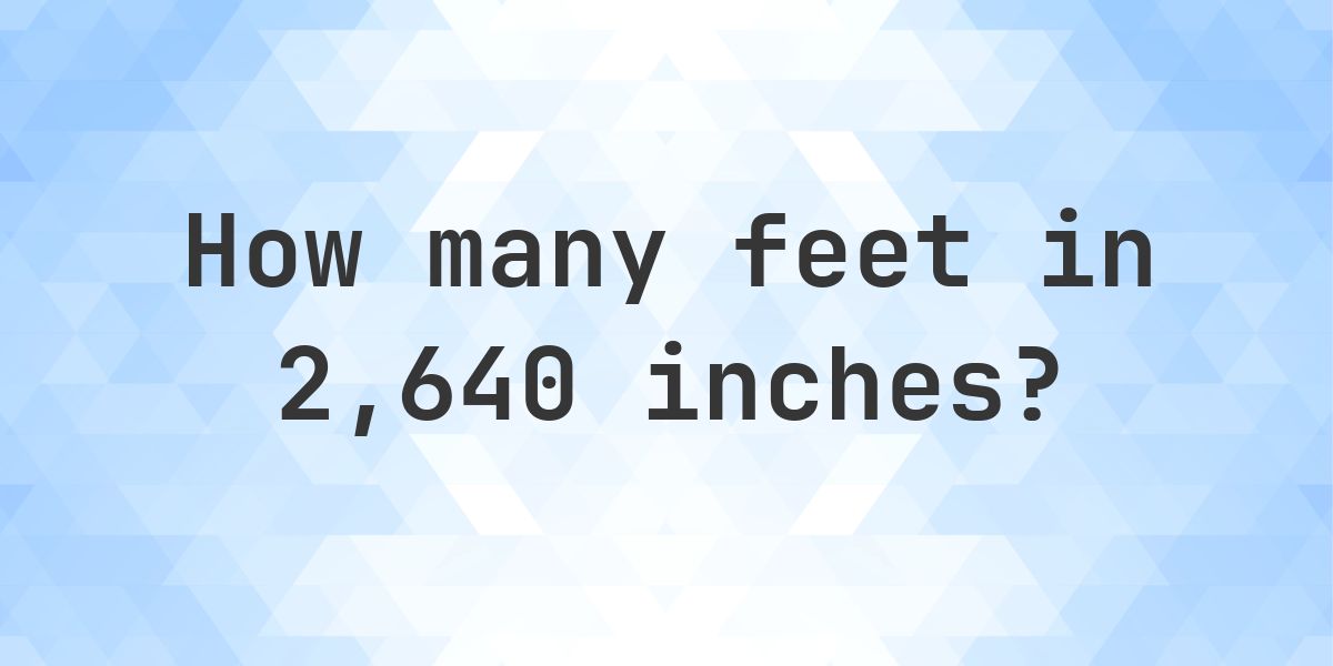 2640 inches in feet — 2640 in = 220 ft - Calculatio