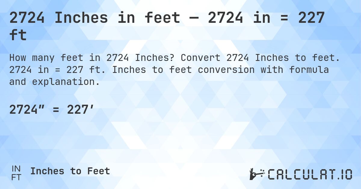 2724 Inches in feet — 2724 in = 227 ft. Convert 2724 Inches to feet. 2724 in = 227 ft. Inches to feet conversion with formula and explanation.