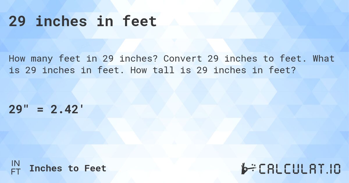 29 inches in feet. Convert 29 inches to feet. What is 29 inches in feet. How tall is 29 inches in feet?