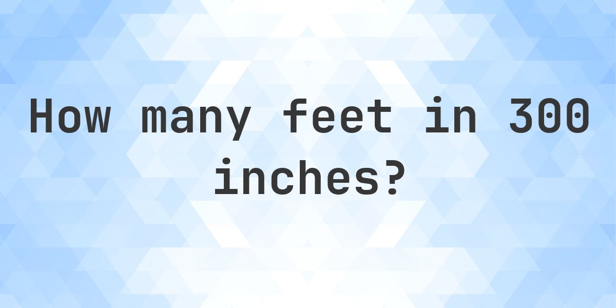 300 Inches in feet — 300 in = 25 ft - Calculatio