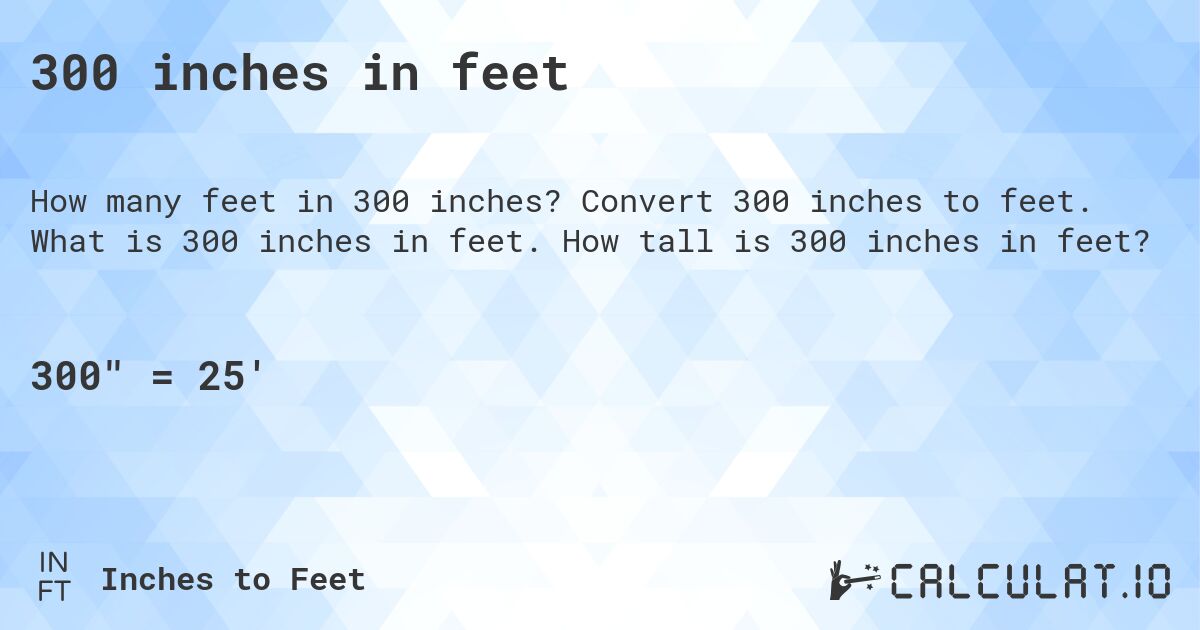 300 inches in feet. Convert 300 inches to feet. What is 300 inches in feet. How tall is 300 inches in feet?