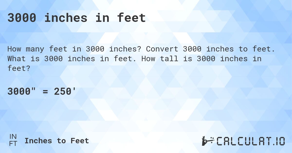 3000 inches in feet. Convert 3000 inches to feet. What is 3000 inches in feet. How tall is 3000 inches in feet?