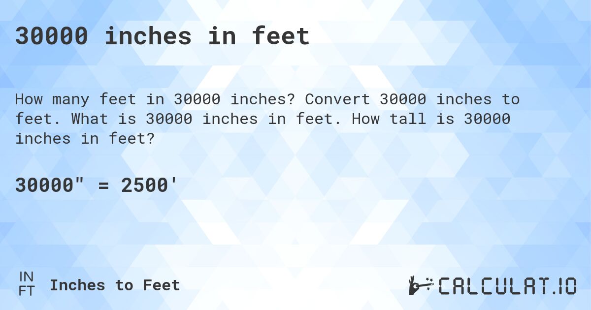 30000 inches in feet. Convert 30000 inches to feet. What is 30000 inches in feet. How tall is 30000 inches in feet?