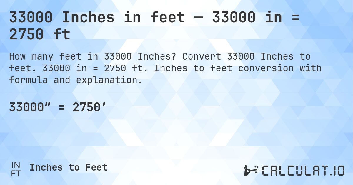 33000 Inches in feet — 33000 in = 2750 ft. Convert 33000 Inches to feet. 33000 in = 2750 ft. Inches to feet conversion with formula and explanation.