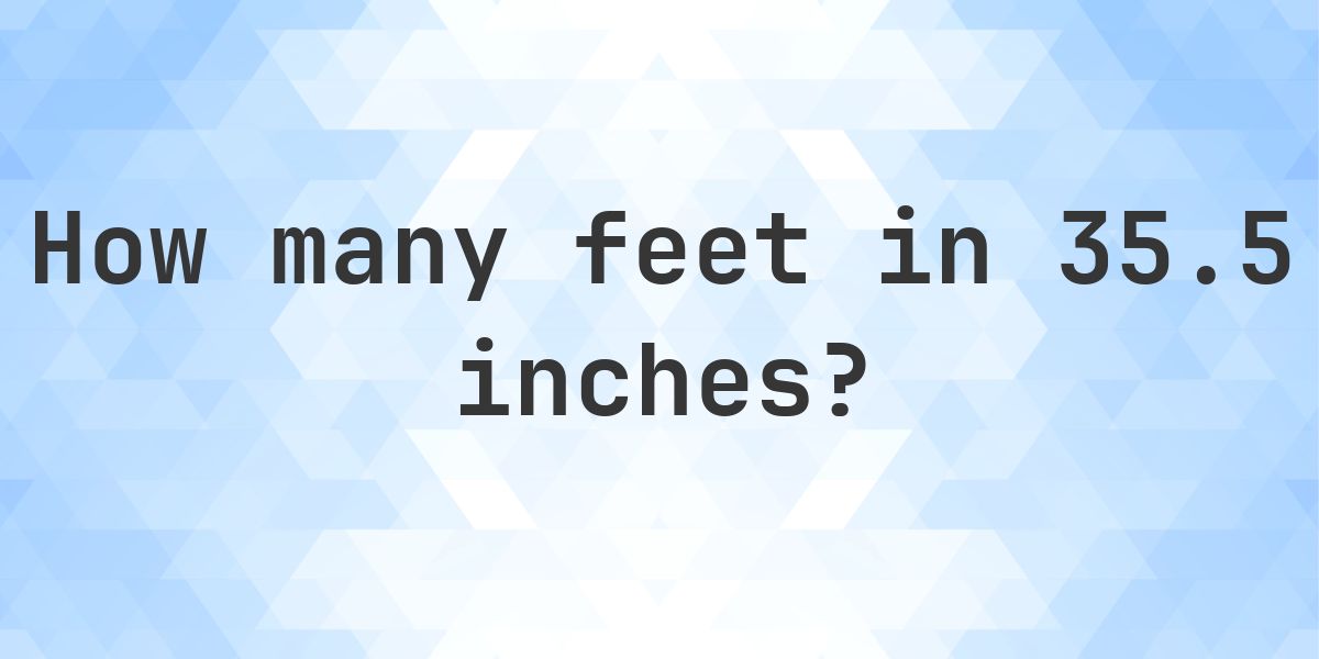 35.5 Inches in feet — 35.5 in = 2.96 ft - Calculatio
