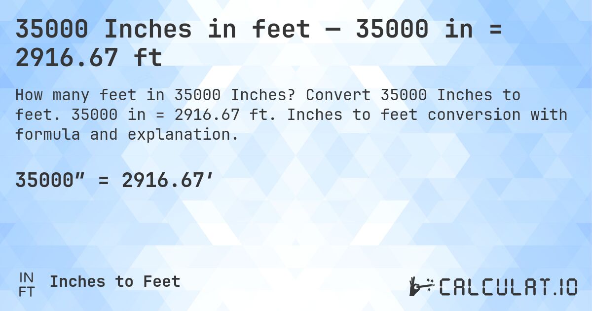 35000 Inches in feet — 35000 in = 2916.67 ft. Convert 35000 Inches to feet. 35000 in = 2916.67 ft. Inches to feet conversion with formula and explanation.