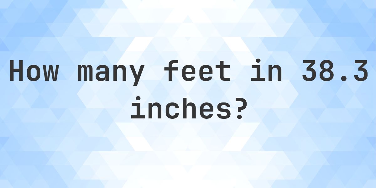 38 Inches 38.3 Inches in feet — 38.3 in = 3.19 ft - Calculatio