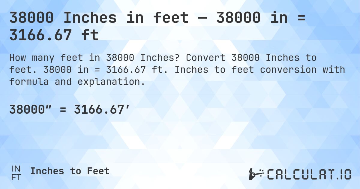 38000 Inches in feet — 38000 in = 3166.67 ft. Convert 38000 Inches to feet. 38000 in = 3166.67 ft. Inches to feet conversion with formula and explanation.