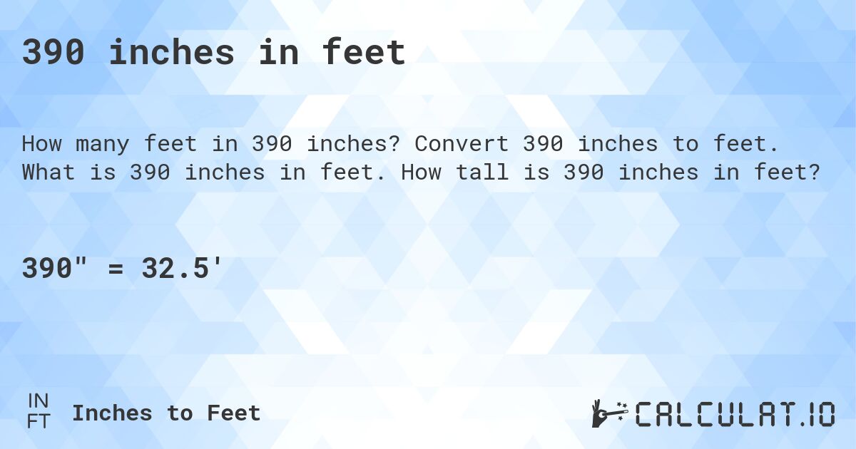 390 inches in feet. Convert 390 inches to feet. What is 390 inches in feet. How tall is 390 inches in feet?