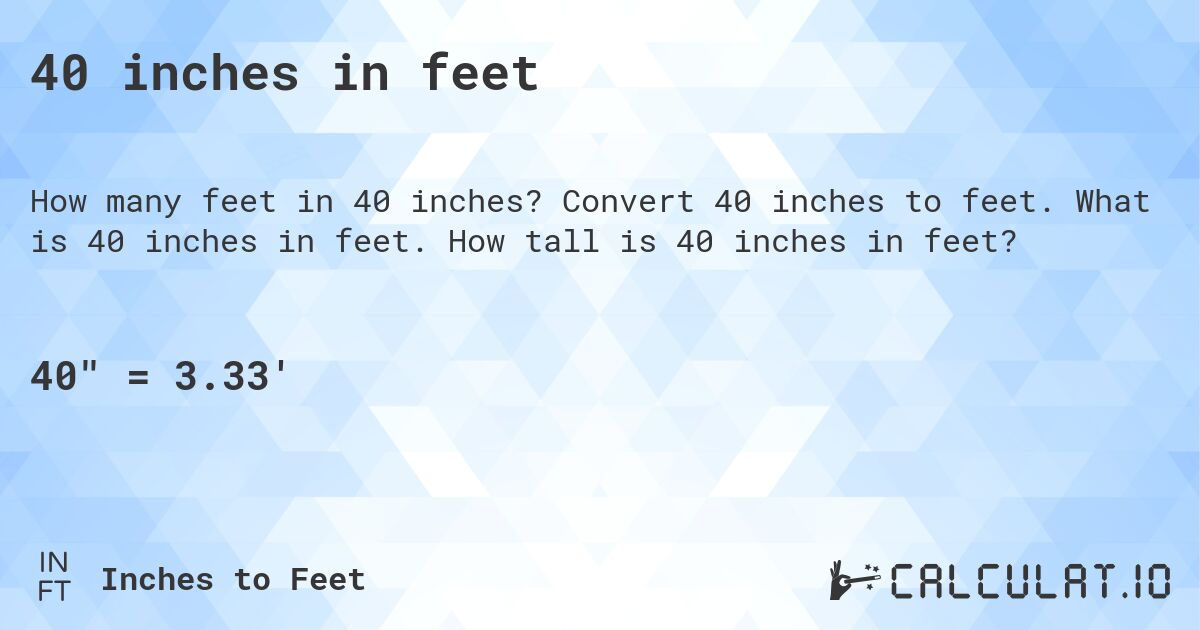 40 inches in feet. Convert 40 inches to feet. What is 40 inches in feet. How tall is 40 inches in feet?