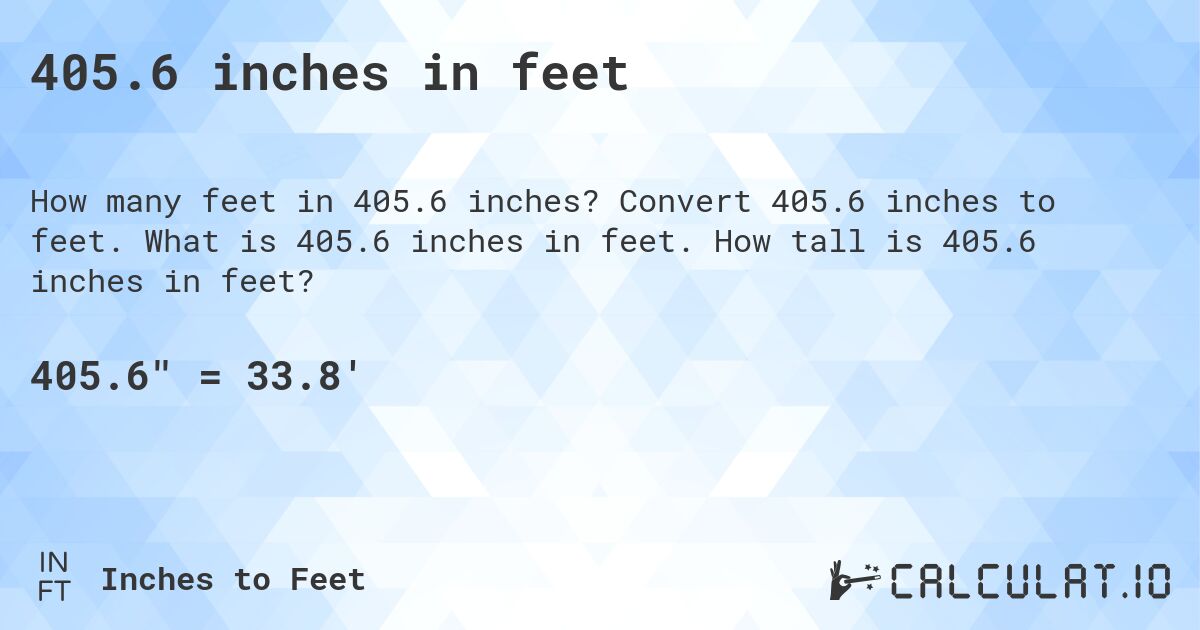 405.6 inches in feet. Convert 405.6 inches to feet. What is 405.6 inches in feet. How tall is 405.6 inches in feet?