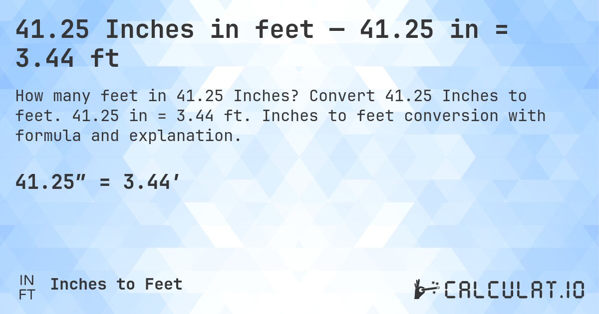 41.25 Inches in feet — 41.25 in = 3.44 ft. Convert 41.25 Inches to feet. 41.25 in = 3.44 ft. Inches to feet conversion with formula and explanation.