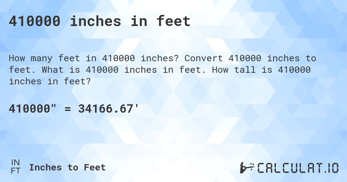 410000 inches in feet. Convert 410000 inches to feet. What is 410000 inches in feet. How tall is 410000 inches in feet?