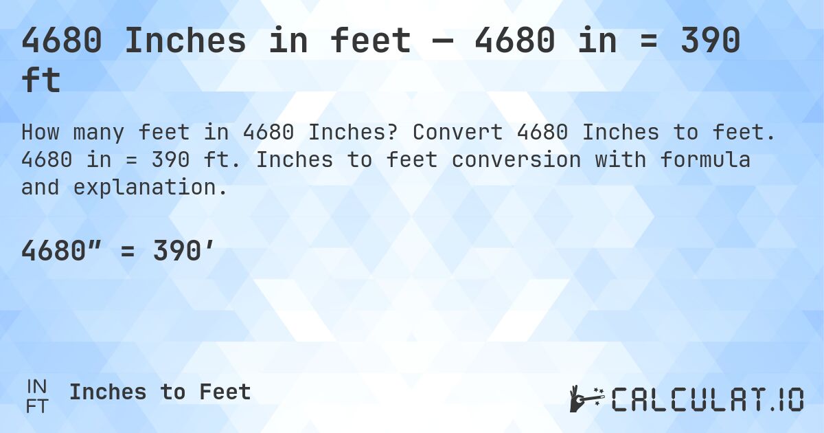 4680 Inches in feet — 4680 in = 390 ft. Convert 4680 Inches to feet. 4680 in = 390 ft. Inches to feet conversion with formula and explanation.