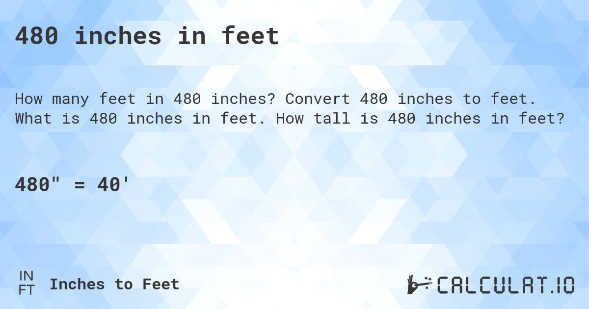 480 inches in feet. Convert 480 inches to feet. What is 480 inches in feet. How tall is 480 inches in feet?