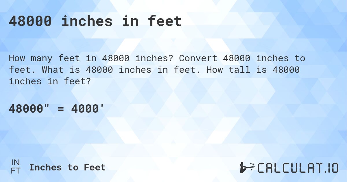 48000 inches in feet. Convert 48000 inches to feet. What is 48000 inches in feet. How tall is 48000 inches in feet?