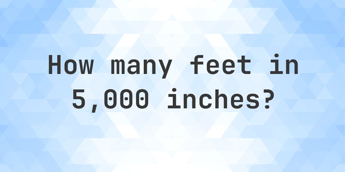 5000 Inches in feet — 5000 in = 416.67 ft - Calculatio
