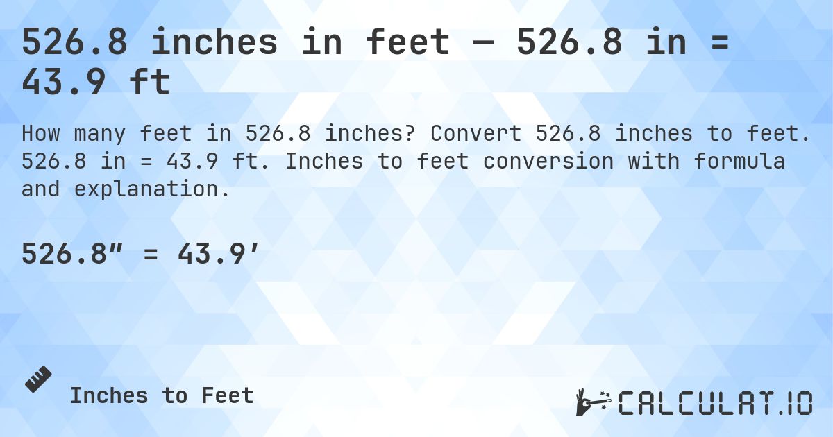 526.8 inches in feet — 526.8 in = 43.9 ft. Convert 526.8 inches to feet. 526.8 in = 43.9 ft. Inches to feet conversion with formula and explanation.
