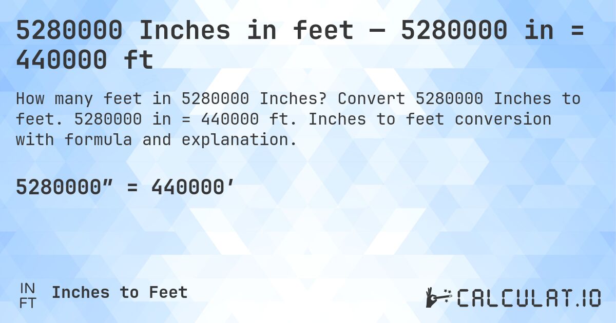 5280000 Inches in feet — 5280000 in = 440000 ft. Convert 5280000 Inches to feet. 5280000 in = 440000 ft. Inches to feet conversion with formula and explanation.