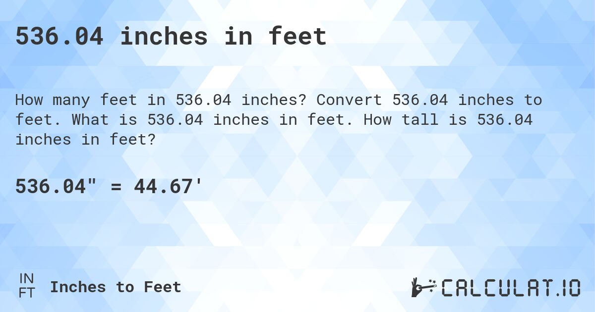 536.04 inches in feet. Convert 536.04 inches to feet. What is 536.04 inches in feet. How tall is 536.04 inches in feet?