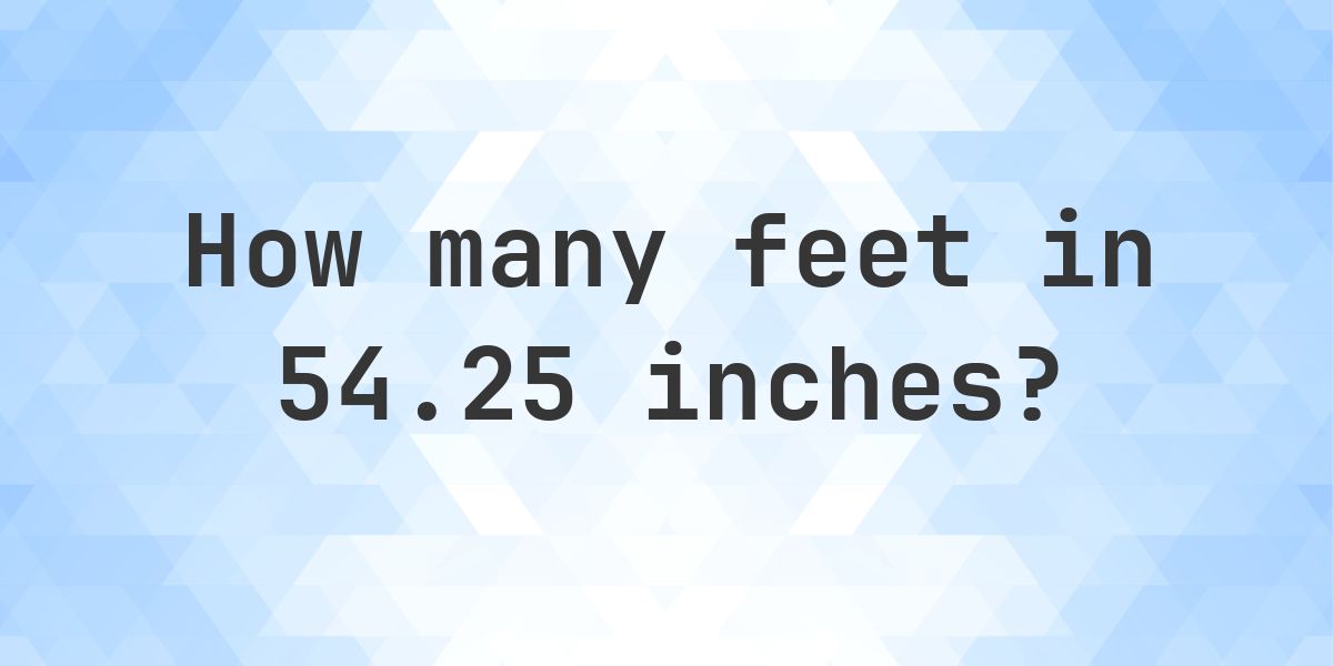 54.25 Inches in feet — 54.25 in = 4.52 ft - Calculatio